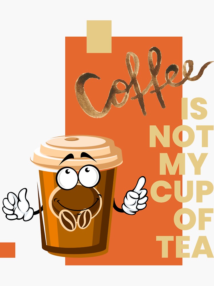 "Coffee is not my cup of tea" Sticker by SunnyThen Redbubble