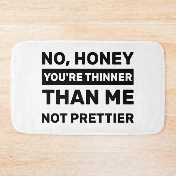 Item preview, NO, HONEY YOU'RE THINNER THAN ME NOT PRETTIER designed and sold by Yecool.