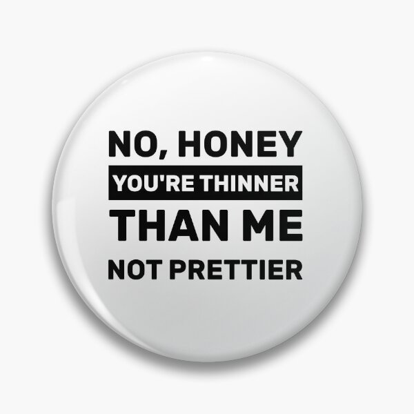 Item preview, NO, HONEY YOU'RE THINNER THAN ME NOT PRETTIER designed and sold by Yecool.