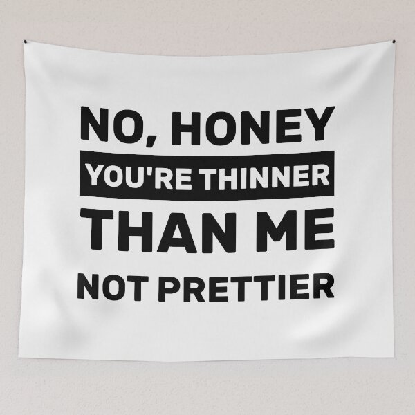 Item preview, NO, HONEY YOU'RE THINNER THAN ME NOT PRETTIER designed and sold by Yecool.