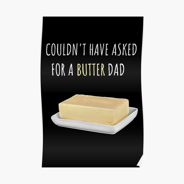 "Couldnt have asked for a BUTTER dad Punny Butter Joke Dad joke