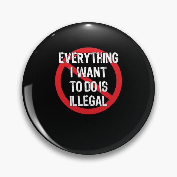 Item preview, Everything I Want To Do Is Illegal  designed and sold by Theparticular.