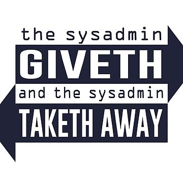 Artwork thumbnail, Sysadmin Giveth and Taketh Away by TheShirtYurt