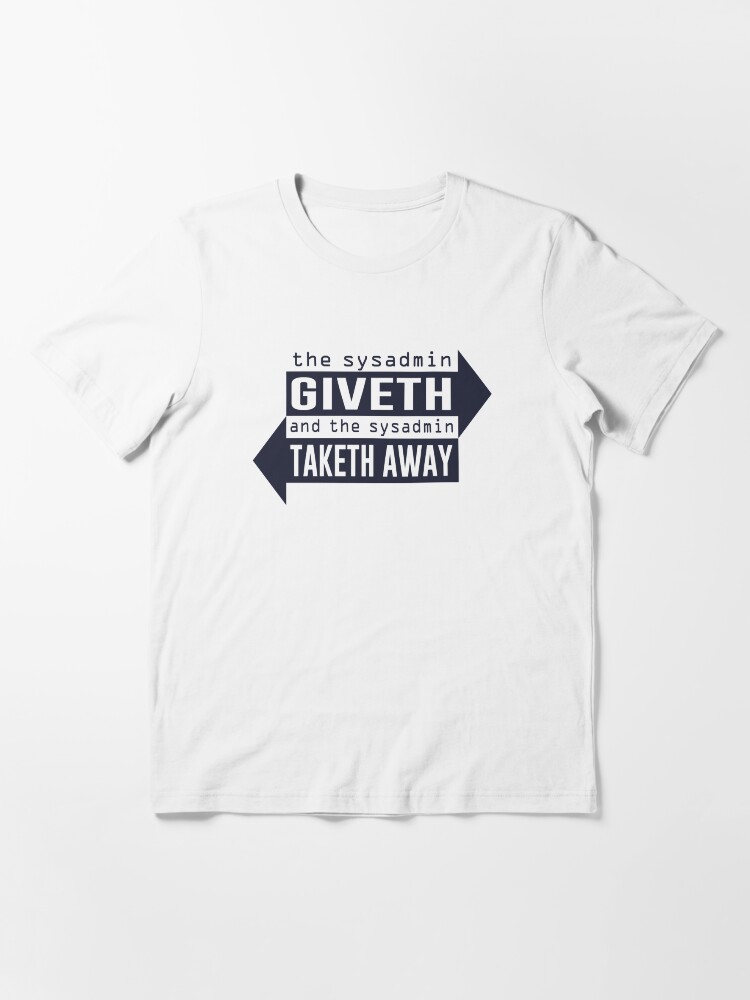 Thumbnail 3 of 7, Essential T-Shirt, Sysadmin Giveth and Taketh Away designed and sold by TheShirtYurt.