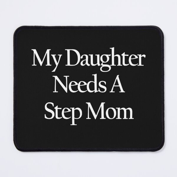 Item preview, My Daughter Needs A Step Mom designed and sold by ElizabethWyland.