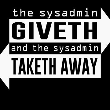 Artwork thumbnail, Sysadmin Giveth and Taketh Away by TheShirtYurt