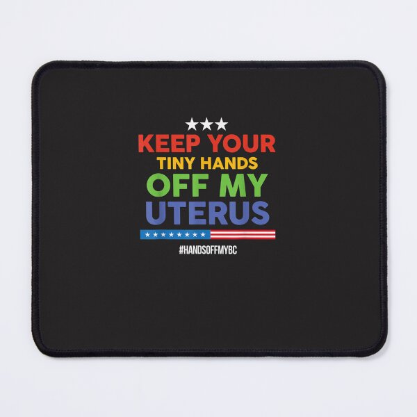 Item preview, Keep Your Tiny Hands Off My Uterus! Pro Choice designed and sold by budiaodflibb.
