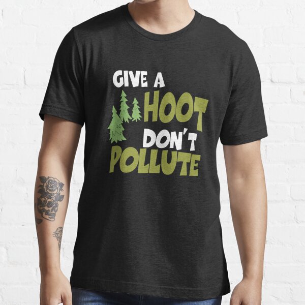 Give A Hoot Don T Pollute T Shirt For Sale By Perezeans Redbubble Give A Hoot Dont Pollute