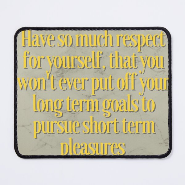 Item preview, Have so much respect  for yourself that you won't ever put off long term goals for short term pleasures  designed and sold by Pugnaciousprint.