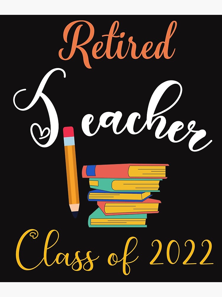 "Retired Teacher Class of 2022 " Poster for Sale by jjmarisa Redbubble