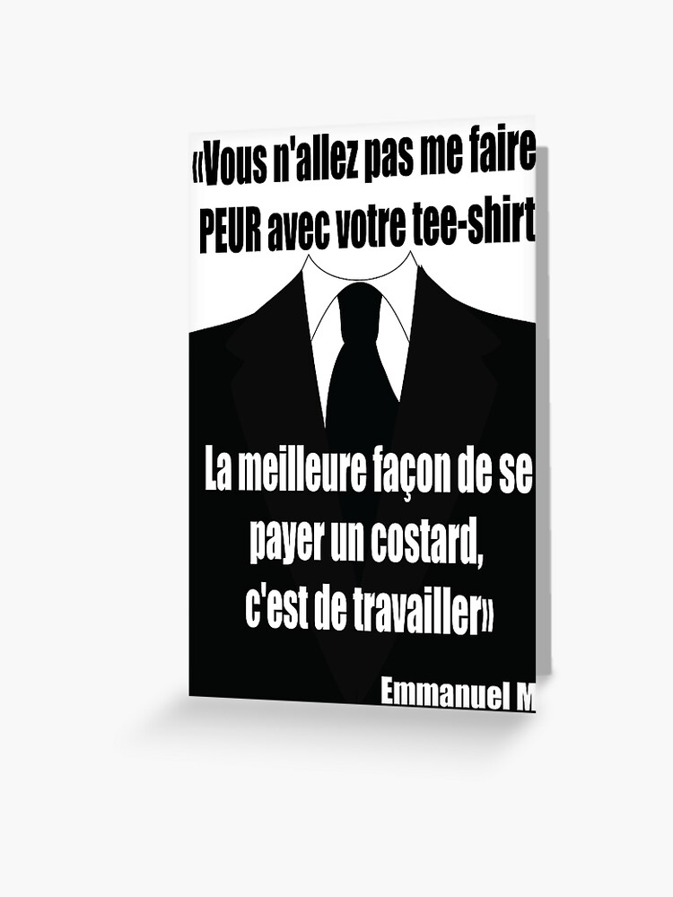 Carte De Vœux Citation Vous N Allez Pas Me Faire Peur Avec Votre Tee Shirt La Meilleure Facon De Se Payer Un Costard C Est De Travailler D Emmanuel Macron Par Sardinouch Redbubble