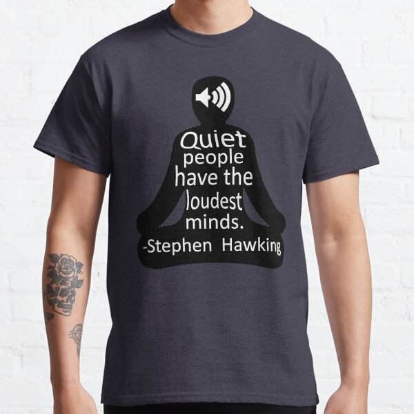 Loudest minds... (Stephen Hawking) Classic T-Shirt