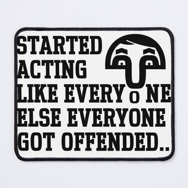 Item preview, Started acting like everyone else Everyone got offended.. designed and sold by ShamilShafiyev.
