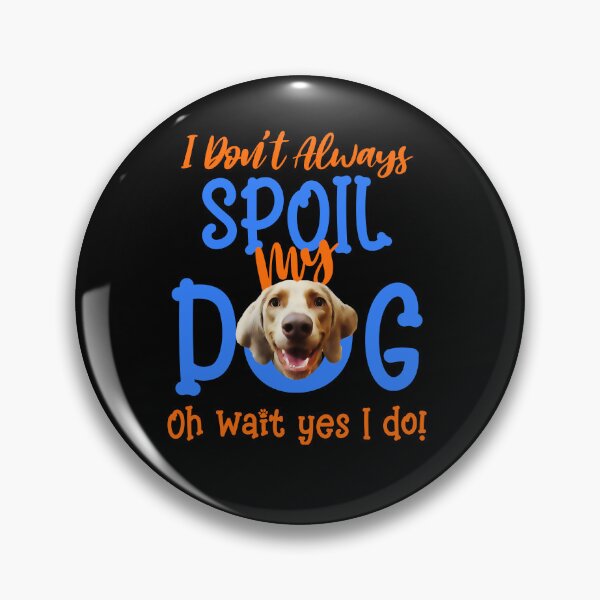 Item preview, I Don't Always Spoil Our Dog Funny Weimaraner  designed and sold by OliviaGbyKyro.