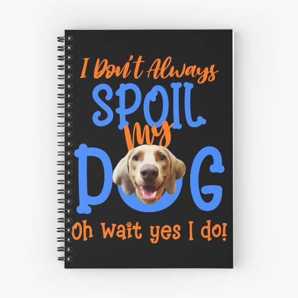 Item preview, I Don't Always Spoil Our Dog Funny Weimaraner  designed and sold by OliviaGbyKyro.