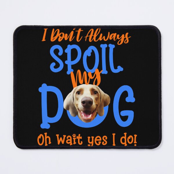 Item preview, I Don't Always Spoil Our Dog Funny Weimaraner  designed and sold by OliviaGbyKyro.