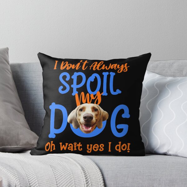 Item preview, I Don't Always Spoil Our Dog Funny Weimaraner  designed and sold by OliviaGbyKyro.