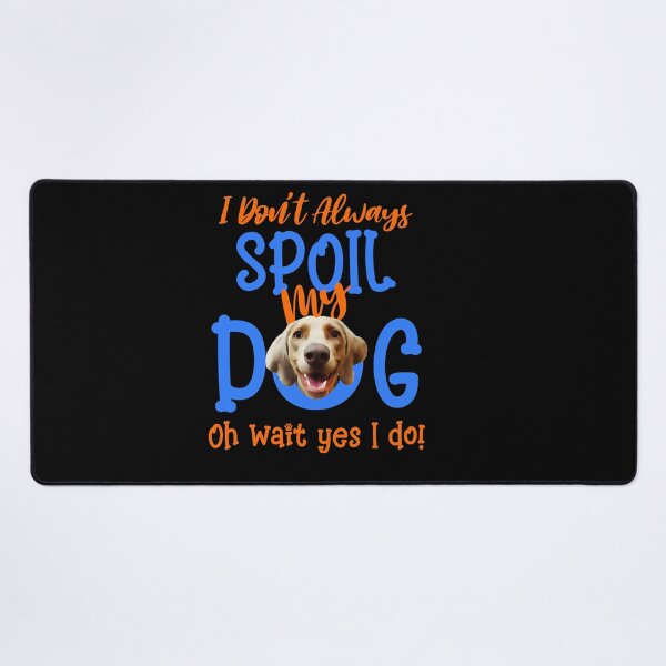 Item preview, I Don't Always Spoil Our Dog Funny Weimaraner designed and sold by OliviaGbyKyro.