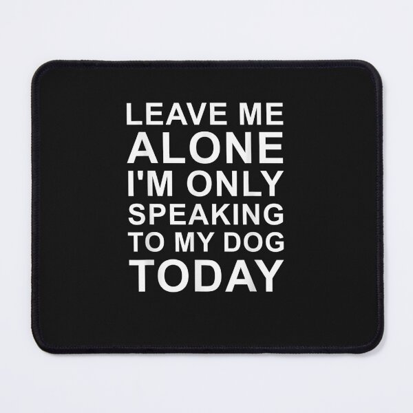 Item preview, Leave Me Alone. I'm Only Speaking To My D designed and sold by hastyolanth.