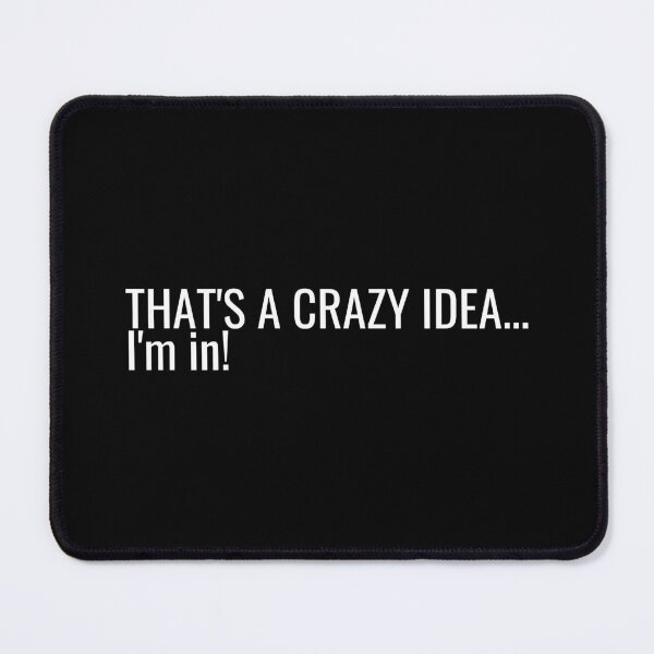 Item preview, That's A Crazy Idea.. I'm in! designed and sold by ddawgdesigns.