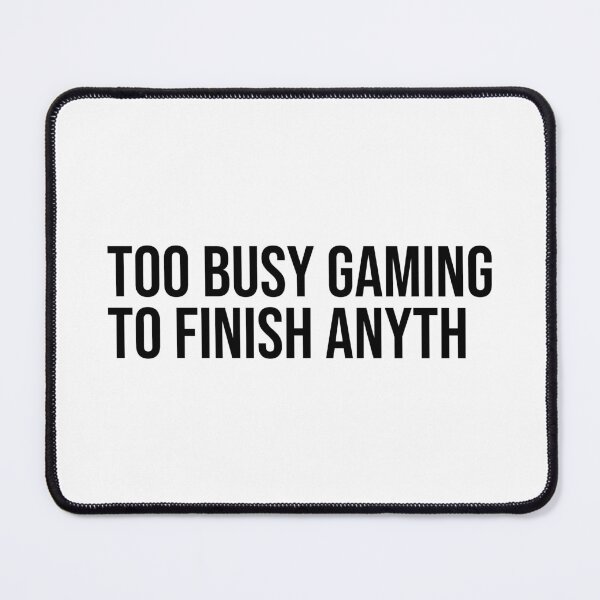 Item preview, Too Busy Gaming To Finish Anyth designed and sold by ddawgdesigns.