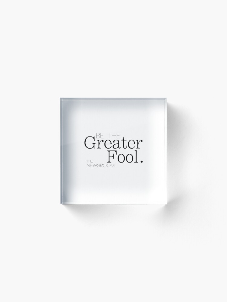 Alternate view of Be The Greater Fool - The Newsroom Acrylic Block