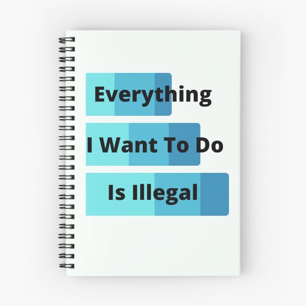 Item preview, Everything I Want To Do Is Illegal designed and sold by MaxManN1.