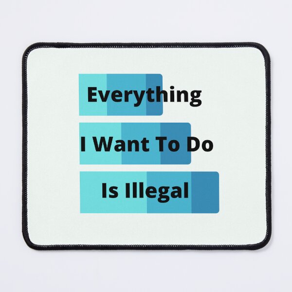 Item preview, Everything I Want To Do Is Illegal designed and sold by MaxManN1.