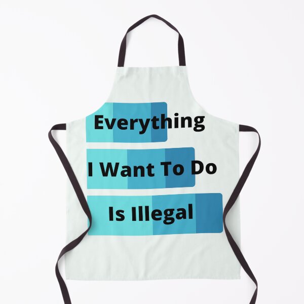 Item preview, Everything I Want To Do Is Illegal designed and sold by MaxManN1.