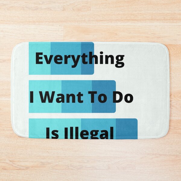 Item preview, Everything I Want To Do Is Illegal designed and sold by MaxManN1.