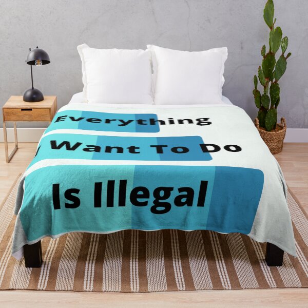 Item preview, Everything I Want To Do Is Illegal designed and sold by MaxManN1.