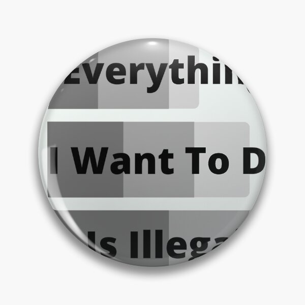 Item preview, Everything I Want To Do Is Illegal designed and sold by MaxManN1.