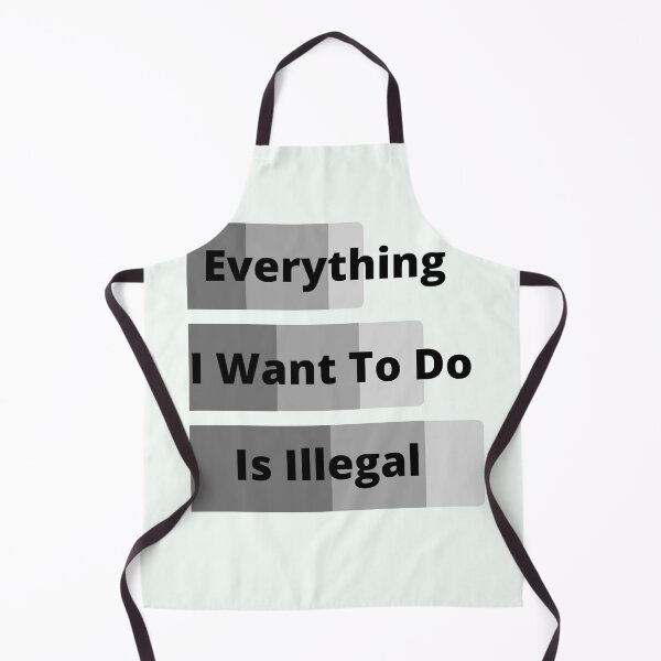 Item preview, Everything I Want To Do Is Illegal designed and sold by MaxManN1.