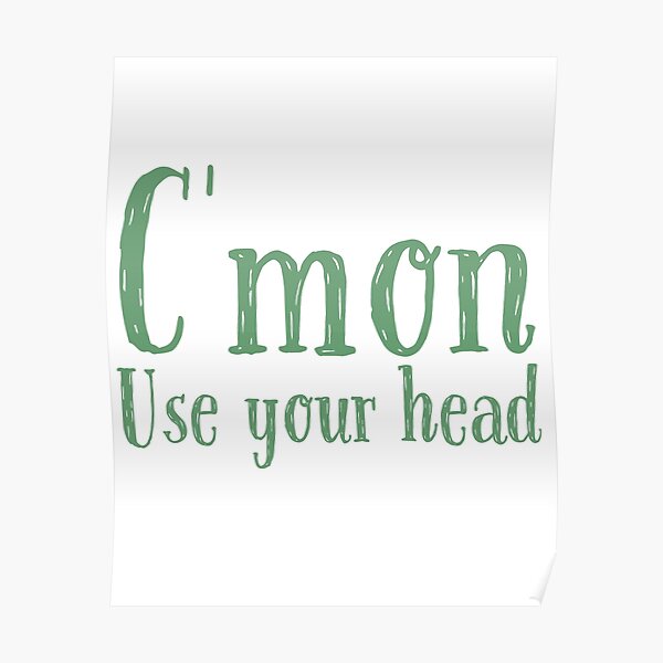 "C'mon use your head quote " Poster for Sale by WilfredMinz Redbubble