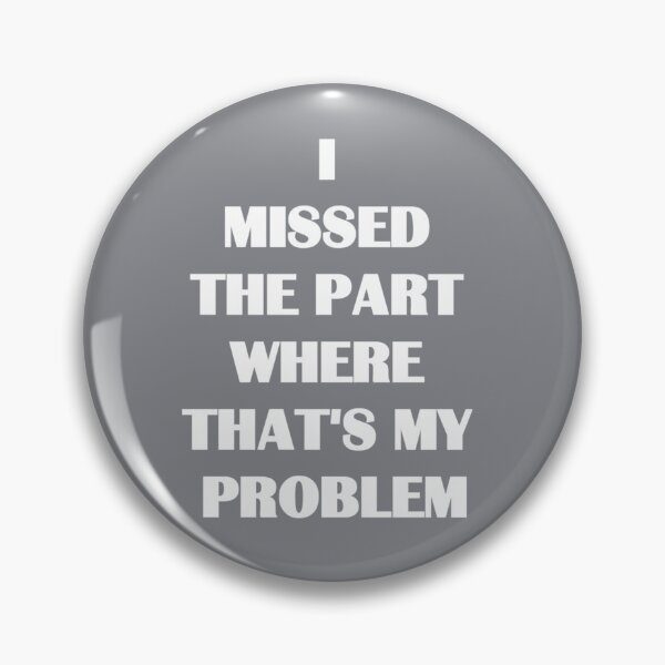 Item preview, I missed the part where that's my problem designed and sold by MichaelBoyle5.
