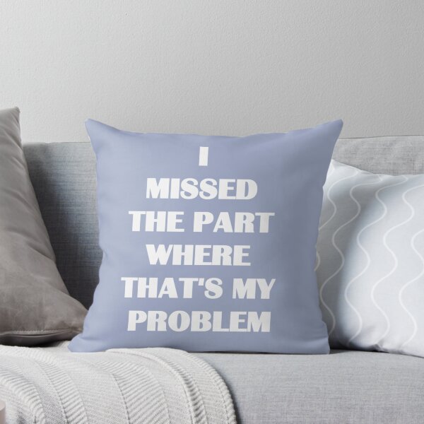 Item preview, I missed the part where that's my problem designed and sold by MichaelBoyle5.