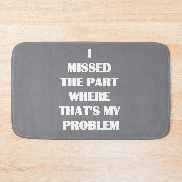 Item preview, I missed the part where that's my problem designed and sold by MichaelBoyle5.