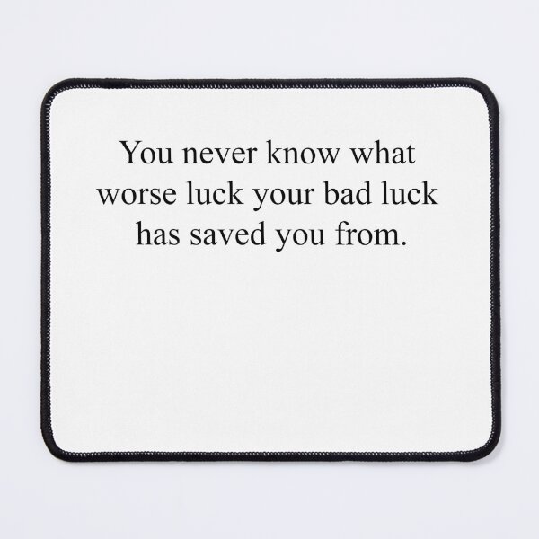 Item preview, You never know what worse luck your bad luck has saved you from designed and sold by Coltofranc20.