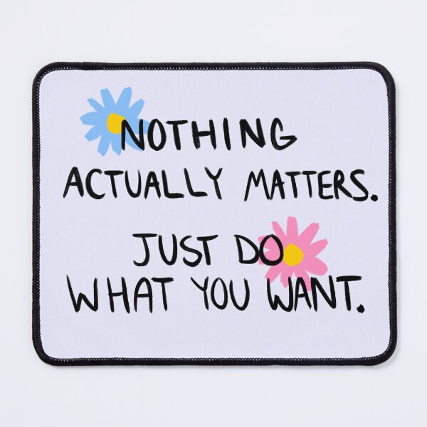 Item preview, Nothing Actually Matters, Just Do What You Want design designed and sold by Succucrazy.