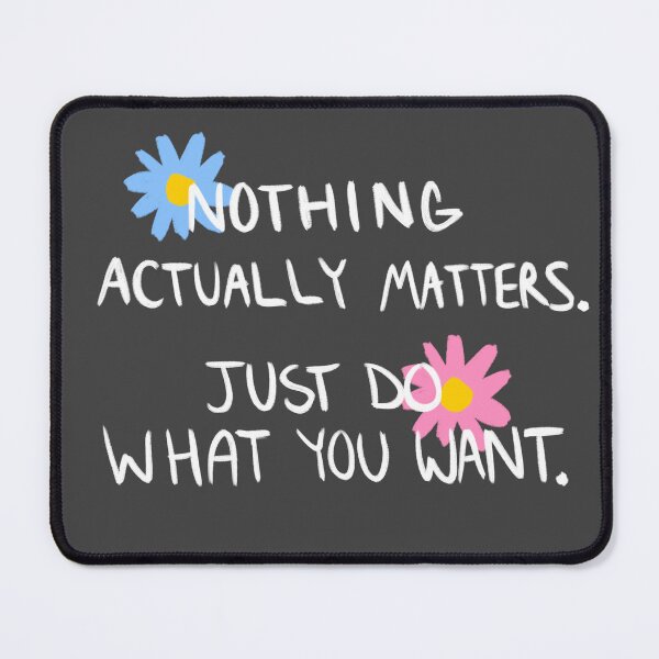 Item preview, Nothing Actually Matters, Just Do What You Want design [white text] designed and sold by Succucrazy.