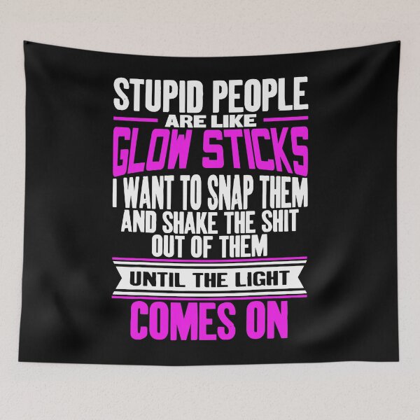 Item preview, Stupid People Are Like Glow Sticks designed and sold by Henderson8769.