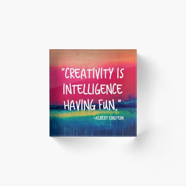 Creativity is Intelligence Having Fun Acrylic Block