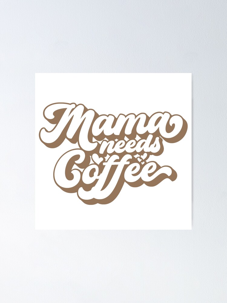 Mama Needs Coffee Poster For Sale By Panyakorn Redbubble