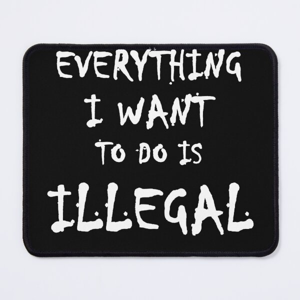 Item preview, Everything I want to do is illegal - 02 designed and sold by CKM-style.