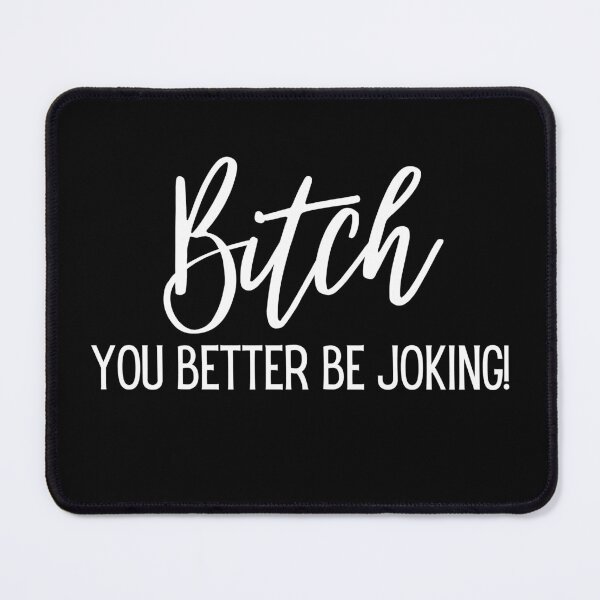 Item preview, Bitch you better be joking designed and sold by Seoul26.