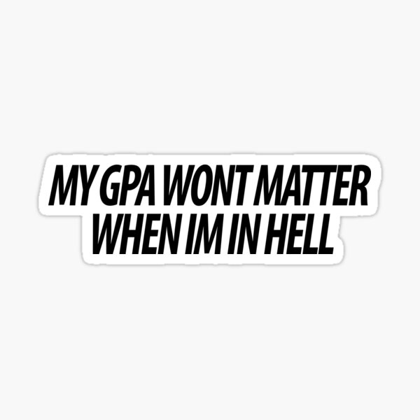 my gpa wont matter when im in hell Sticker