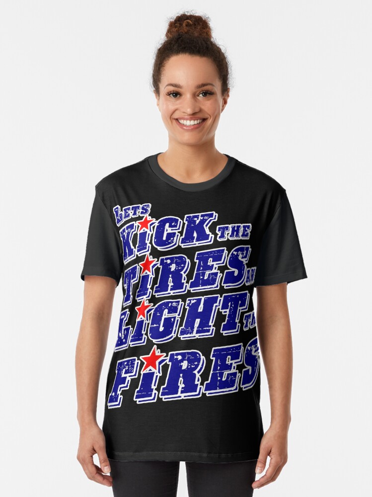 "Lets kick the tires and light the fires" Tshirt by JTK667 Redbubble