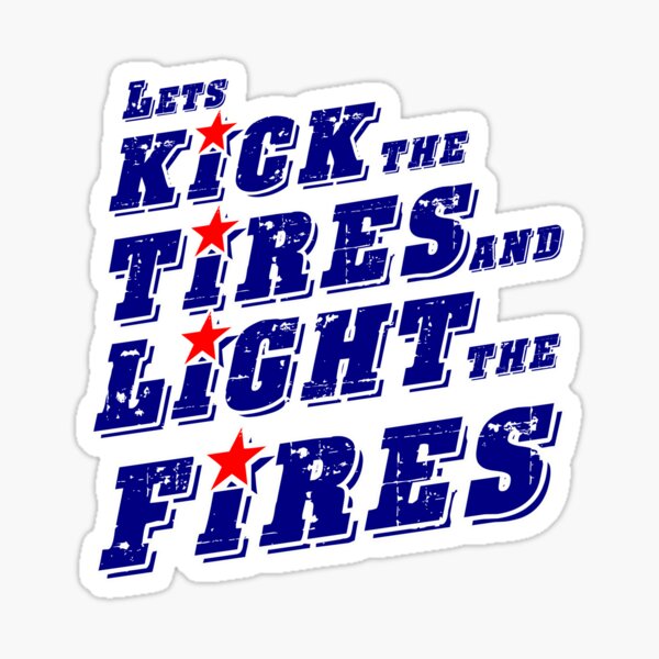 "Lets kick the tires and light the fires" Sticker for Sale by JTK667