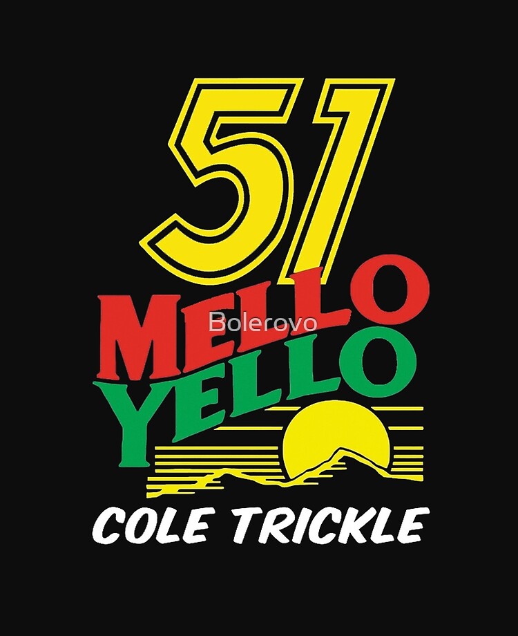 51 Mello Yello - cole trickle Days of 