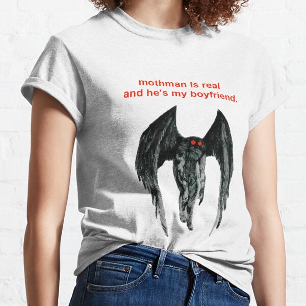 mothman is real and he's my boyfriend. Classic T-Shirt